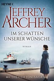 book cover of Im Schatten unserer Wünsche: Die Clifton Saga 4 - Roman (Die Clifton-Saga) by Jeffrey Archer