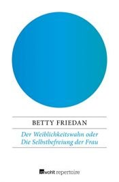 book cover of Der Weiblichkeitswahn oder die Selbstbefreiung der Frau : ein Emanzipationskonzept by Betty Friedan