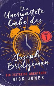 book cover of Die unerwartete Gabe des Joseph Bridgeman: Ein Zeitreise-Abenteuer (Die Zeitreisen Tagebücher 1) by Nick Jones