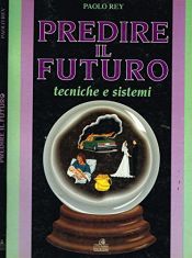 book cover of PREDIRE IL FUTURO. Tecniche e sistemi. by PAOLO REY