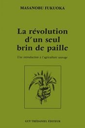book cover of La révolution d'un seul brin de paille : Une introduction à l'agriculture sauvage by Masanobu Fukuoka