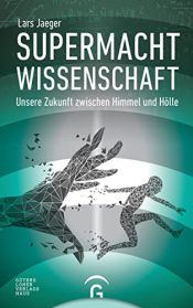 book cover of Supermacht Wissenschaft: Unsere Zukunft zwischen Himmel und Hölle by Lars Jaeger