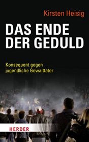 book cover of Das Ende der Geduld : konsequent gegen jugendliche Gewaltäter by Kirsten Heisig