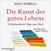 book cover of Die Kunst des guten Lebens: 52 überraschende Wege zum Glück by Rolf Dobelli