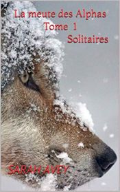 book cover of La meute des Alphas Tome 1 Solitaires by Sarah Avey
