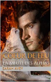 book cover of Coeur de feu: La meute des Alphas by Sarah Avey