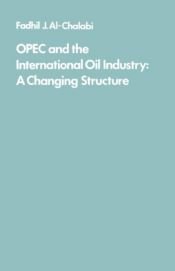 book cover of OPEC and the International Oil Industry: A Changing Structure by F.J. Al-Chalabi
