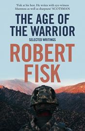 book cover of The age of the warrior : selected essays by Robert Fisk