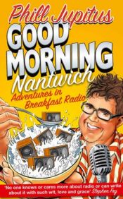 book cover of Good Morning Nantwich: Adventures in Breakfast Radio by Phill Jupitus