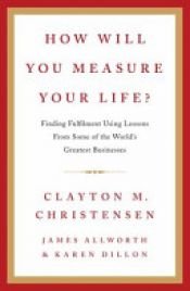 book cover of How Will You Measure Your Life? by Clayton M. Christensen