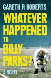 book cover of Whatever Happened To Billy Parks by Gareth Roberts