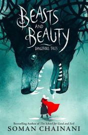 book cover of Beasts and Beauty: Dangerous Tales by Soman Chainani