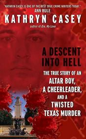 book cover of A Descent Into Hell: The True Story of an Altar Boy, a Cheerleader, and a Twisted Texas Murder by Kathryn Casey