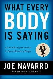 book cover of What Every Body Is Saying: An Ex-FBI Agent's Guide to Speed-reading People by Joe Navarro|Marvin Karlins