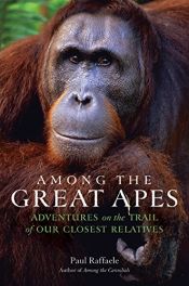 book cover of Among the Great Apes: Adventures on the Trail of Our Closest Relatives by Paul Raffaele