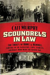 book cover of Scoundrels in Law: The Trials of Howe and Hummel, Lawyers to the Gangsters, Cops, Starlets, and Rakes Who Made the Gilded Age by Cait N. Murphy