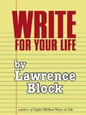 book cover of Write for your life: The Book About the Seminar by Lawrence Block