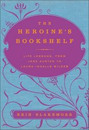 book cover of The Heroine's Bookshelf: Life Lessons, from Jane Austen to Laura Ingalls Wilder by Erin Blakemore