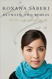 book cover of Between two worlds : my life and captivity in Iran by Roxana Saberi
