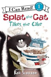 book cover of Splat the Cat Takes the Cake (I Can Read Book 1) by Rob Scotton