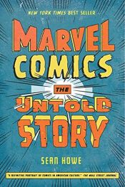 book cover of Marvel Comics: The Untold Story by Sean Howe