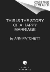 book cover of This Is the Story of a Happy Marriage by Ann Patchett