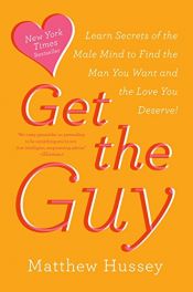 book cover of Get the Guy: Learn Secrets of the Male Mind to Find the Man You Want and the Love You Deserve by Matthew Hussey