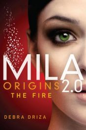 book cover of MILA 2.0: Origins: The Fire by Debra Driza