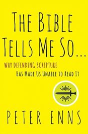 book cover of The Bible Tells Me So: Why Defending Scripture Has Made Us Unable to Read It by Peter E. Enns