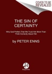 book cover of The Sin of Certainty by Peter E. Enns