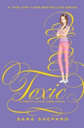 book cover of Pretty Little Liars #15: Toxic by Sara Shepard