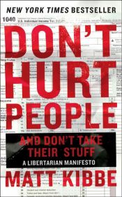 book cover of Don't Hurt People and Don't Take Their Stuff by Matt Kibbe
