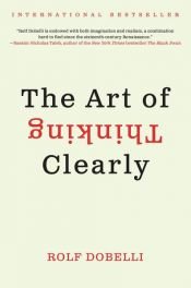 book cover of The Art of Thinking Clearly by Rolf Dobelli
