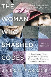 book cover of The Woman Who Smashed Codes: A True Story of Love, Spies, and the Unlikely Heroine Who Outwitted America's Enemies by Jason Fagone
