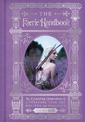 book cover of The Faerie Handbook: An Enchanting Compendium of Literature, Lore, Art, Recipes, and Projects by The Editors of Faerie Magazine