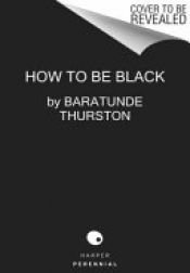 book cover of How to Be Black by Baratunde Thurston