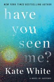 book cover of Have You Seen Me? by Kate White