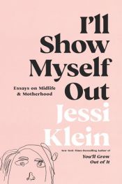 book cover of I'll Show Myself Out by Jessi Klein