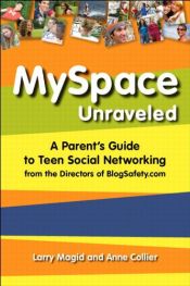 book cover of MySpace unraveled : a parent's guide to teen social networking from the directors of BlogSafety.com by Anne Collier|Larry Magid