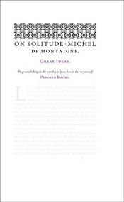 book cover of On Solitude (Penguin Great Ideas) by Mišelis de Montenis