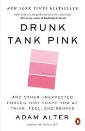 book cover of Drunk Tank Pink: And Other Unexpected Forces That Shape How We Think, Feel, and Behave by Adam Alter