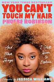 book cover of You Can't Touch My Hair: And Other Things I Still Have to Explain by Phoebe Robinson