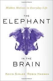 book cover of The Elephant in the Brain: Hidden Motives in Everyday Life by Kevin Simler|Robin Hanson