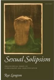 book cover of Sexual Solipsism: Philosophical Essays on Pornography and Objectification by Rae Langton