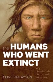 book cover of The Humans Who Went Extinct : Why Neanderthals Died Out and We Survived by Clive Finlayson