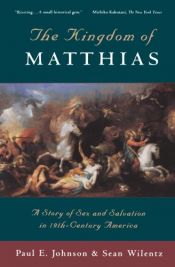 book cover of The Kingdom of Matthias: A Story of Sex and Salvation in 19th-Century America by Paul E. Johnson|Sean Wilentz