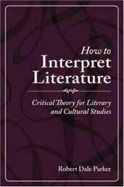 book cover of How to Interpret Literature: Critical Theory for Literary and Cultural Studies by Robert Dale Parker