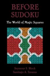 book cover of Before Sudoku: The World of Magic Squares by Santiago A Tavares|Seymour S Block