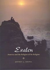 book cover of Esalen : America and the religion of no religion by Jeffrey J. Kripal