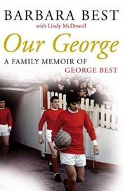 book cover of Our George: A Family Memoir of George Best by Barbara Best|Lindy Mcdowell